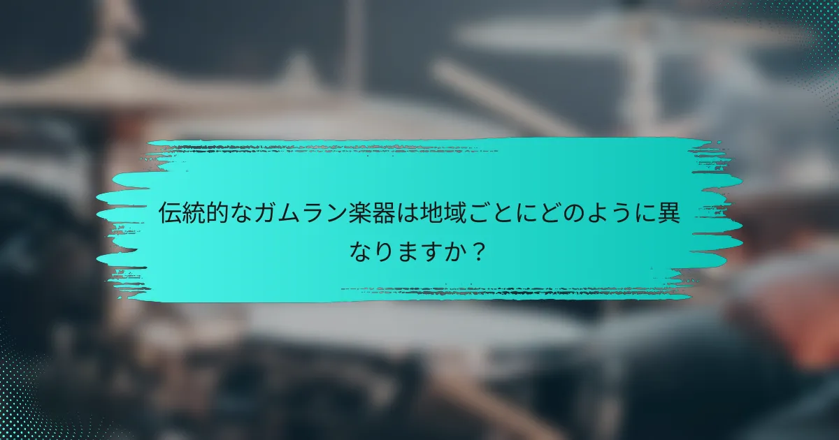 伝統的なガムラン楽器は地域ごとにどのように異なりますか？