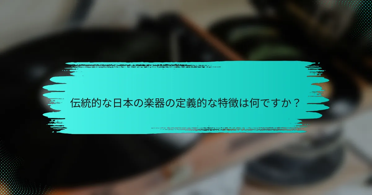 伝統的な日本の楽器の定義的な特徴は何ですか？