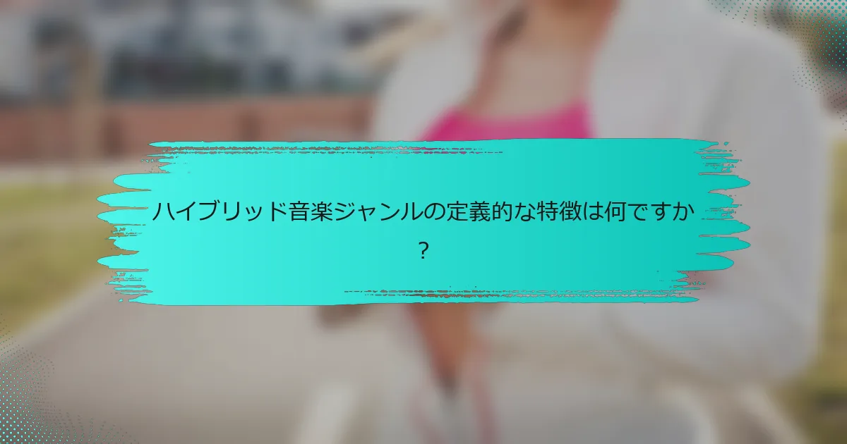 ハイブリッド音楽ジャンルの定義的な特徴は何ですか？