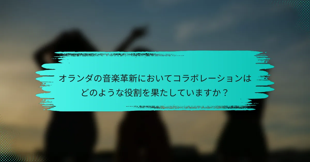 オランダの音楽革新においてコラボレーションはどのような役割を果たしていますか？