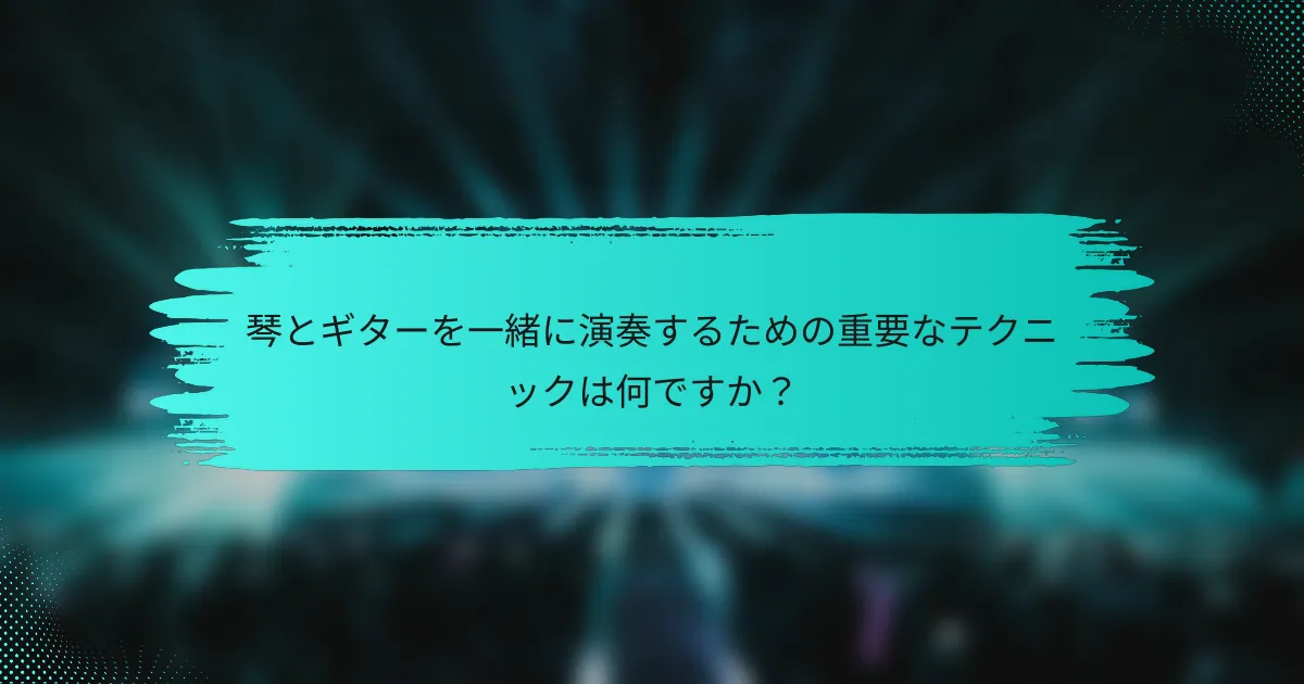 琴とギターを一緒に演奏するための重要なテクニックは何ですか？