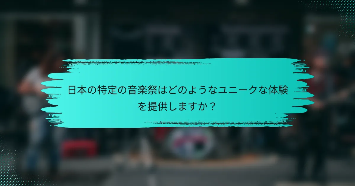 日本の特定の音楽祭はどのようなユニークな体験を提供しますか？