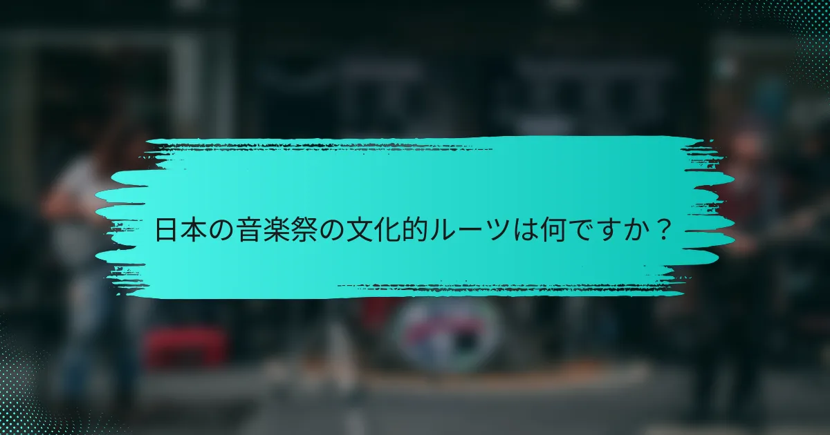 日本の音楽祭の文化的ルーツは何ですか？