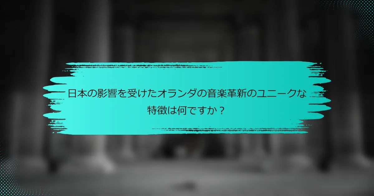 日本の影響を受けたオランダの音楽革新のユニークな特徴は何ですか？