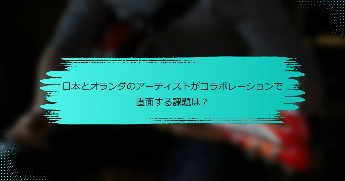 日本とオランダのアーティストがコラボレーションで直面する課題は？