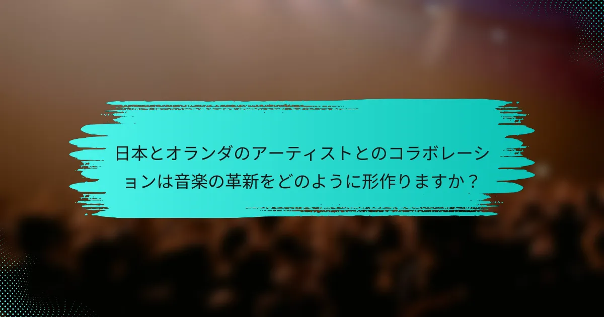 日本とオランダのアーティストとのコラボレーションは音楽の革新をどのように形作りますか？