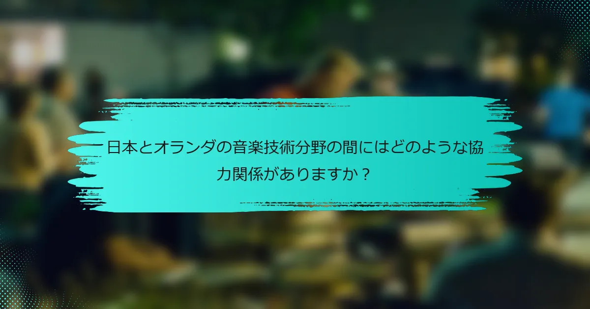 日本とオランダの音楽技術分野の間にはどのような協力関係がありますか？