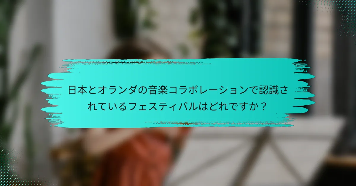 日本とオランダの音楽コラボレーションで認識されているフェスティバルはどれですか？