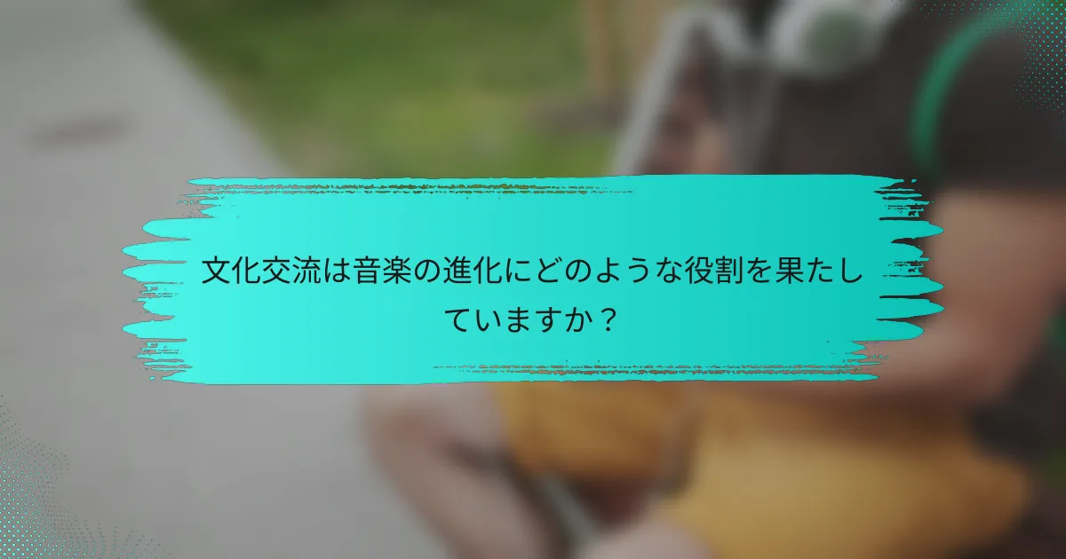 文化交流は音楽の進化にどのような役割を果たしていますか？
